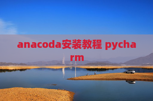 anacoda安装教程 pycharm